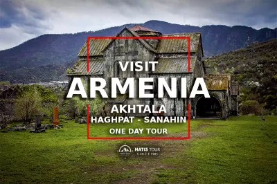 Akhtala - Haghpat - Sanahin | One Day Tour in Armenia